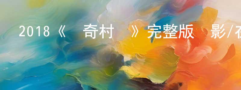 陳木川發布2018《詭奇村莊》完整版電影/在線觀看/百度云-美劇天堂